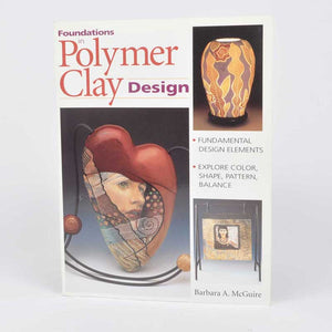 Foundations in Polymer Clay Design-Explore Color and Pattern-Barbara A McGuire